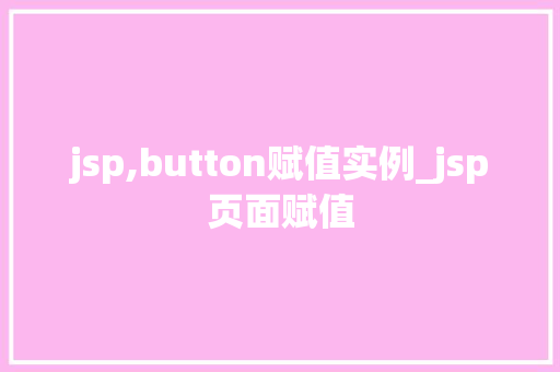 jsp,button赋值实例_jsp页面赋值  第1张