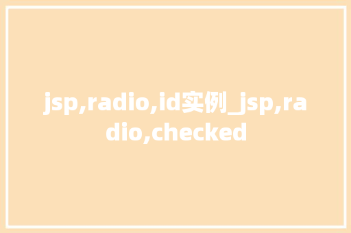 jsp,radio,id实例_jsp,radio,checked