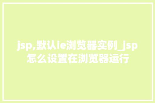 jsp,默认ie浏览器实例_jsp怎么设置在浏览器运行