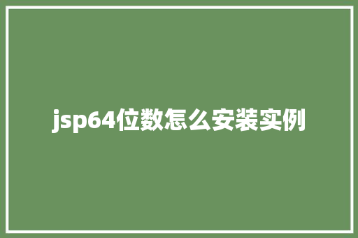 jsp64位数怎么安装实例 第1张 jsp64位数怎么安装实例 第1张