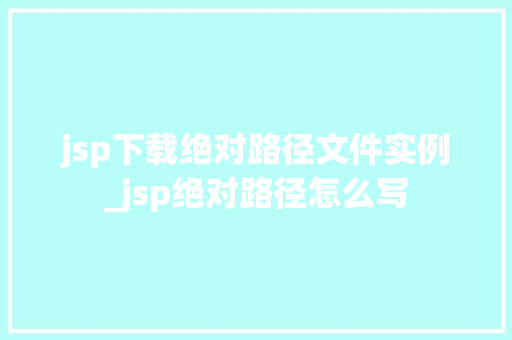 jsp下载绝对路径文件实例_jsp绝对路径怎么写