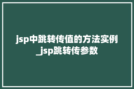 jsp中跳转传值的方法实例_jsp跳转传参数 第1张 jsp中跳转传值的方法实例_jsp跳转传参数 第1张