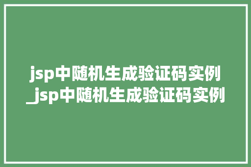 jsp中随机生成验证码实例_jsp中随机生成验证码实例有哪些