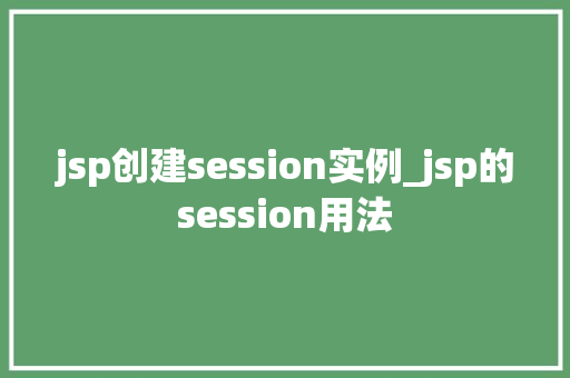 jsp创建session实例_jsp的session用法