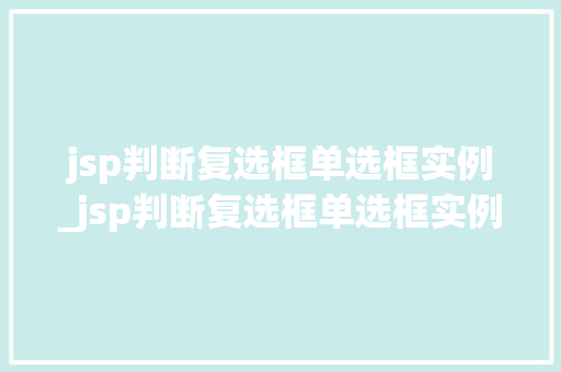 jsp判断复选框单选框实例_jsp判断复选框单选框实例是什么