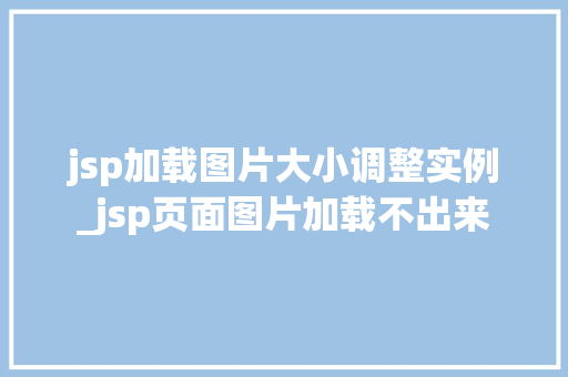 jsp加载图片大小调整实例_jsp页面图片加载不出来