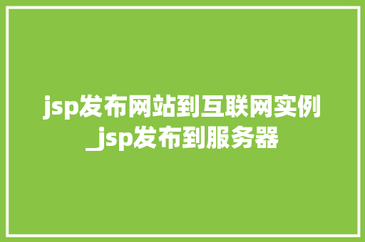 jsp发布网站到互联网实例_jsp发布到服务器