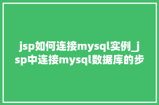 jsp如何连接mysql实例_jsp中连接mysql数据库的步骤是什么？
