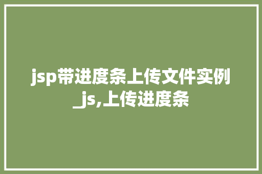 jsp带进度条上传文件实例_js,上传进度条