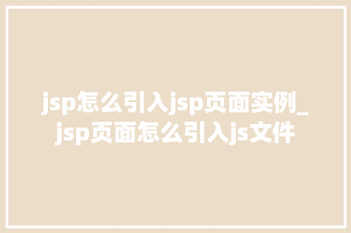 jsp怎么引入jsp页面实例_jsp页面怎么引入js文件
