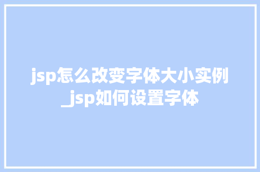 jsp怎么改变字体大小实例_jsp如何设置字体