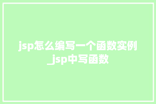 jsp怎么编写一个函数实例_jsp中写函数