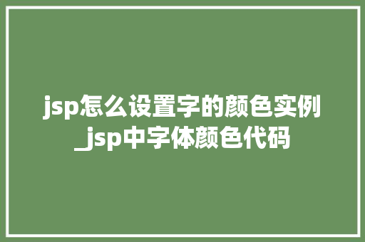 jsp怎么设置字的颜色实例_jsp中字体颜色代码