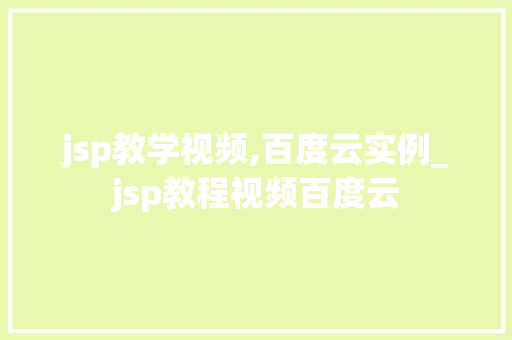jsp教学视频,百度云实例_jsp教程视频百度云