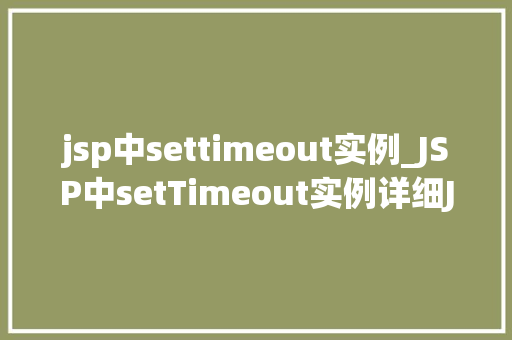 jsp中settimeout实例_JSP中setTimeout实例详细JavaScript定时器的应用与方法