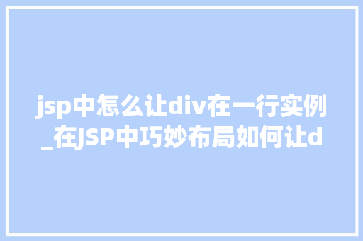 jsp中怎么让div在一行实例_在JSP中巧妙布局如何让div实例在同一行展现