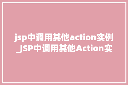 jsp中调用其他action实例_JSP中调用其他Action实例实现跨模块通信的方法