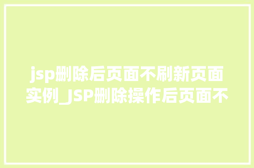 jsp删除后页面不刷新页面实例_JSP删除操作后页面不刷新页面实例与解决  第1张