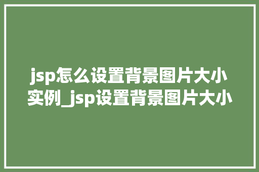 jsp怎么设置背景图片大小实例_jsp设置背景图片大小实战实例  第1张