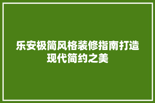 乐安极简风格装修指南打造现代简约之美