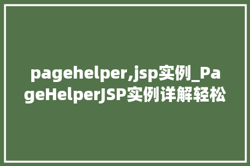 pagehelper,jsp实例_PageHelperJSP实例详解轻松实现分页查询