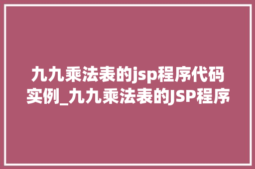 九九乘法表的jsp程序代码实例_九九乘法表的JSP程序代码实例轻松入门Web编程之旅