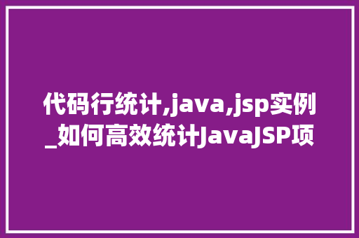 代码行统计,java,jsp实例_如何高效统计JavaJSP项目中的代码行数实例