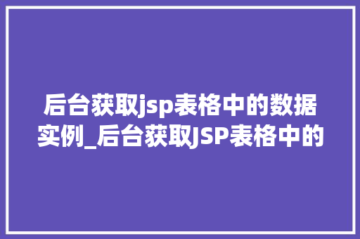 后台获取jsp表格中的数据实例_后台获取JSP表格中的数据实例实战与代码分享  第1张