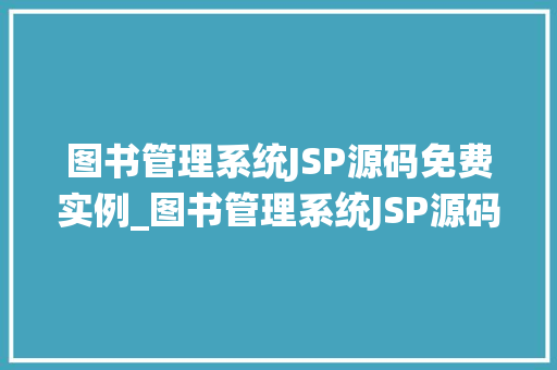 图书管理系统JSP源码免费实例_图书管理系统JSP源码免费实例轻松搭建你的图书馆管理平台