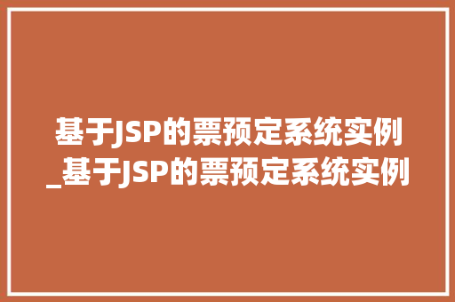 基于JSP的票预定系统实例_基于JSP的票预定系统实例打造高效便捷的观影体验