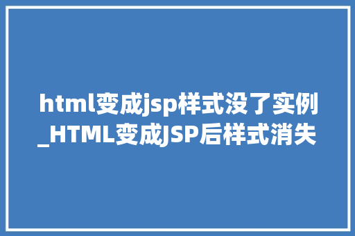 html变成jsp样式没了实例_HTML变成JSP后样式消失原因及解决方法详解