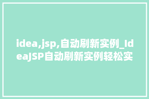 idea,jsp,自动刷新实例_IdeaJSP自动刷新实例轻松实现页面动态更新