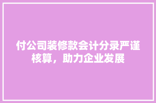 付公司装修款会计分录严谨核算，助力企业发展