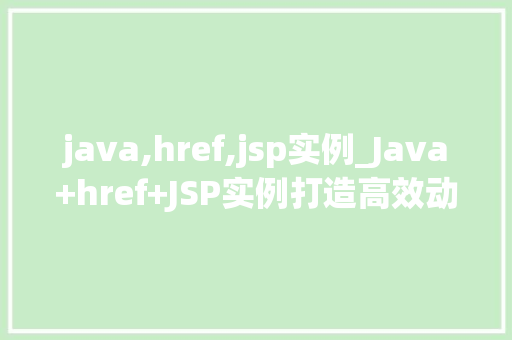 java,href,jsp实例_Java+href+JSP实例打造高效动态网页的方法