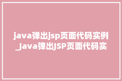 java弹出jsp页面代码实例_Java弹出JSP页面代码实例轻松实现页面跳转与交互