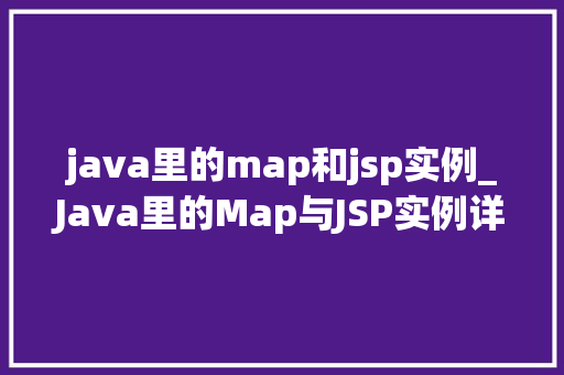 java里的map和jsp实例_Java里的Map与JSP实例详细浅出，轻松掌握