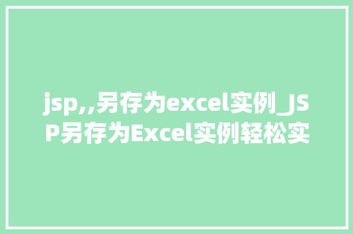 jsp,,另存为excel实例_JSP另存为Excel实例轻松实现数据导出功能