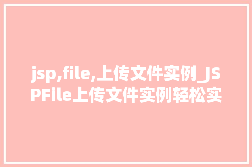 jsp,file,上传文件实例_JSPFile上传文件实例轻松实现文件上传功能