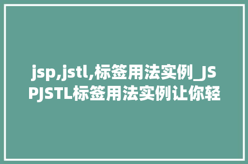 jsp,jstl,标签用法实例_JSPJSTL标签用法实例让你轻松掌握页面动态显示方法