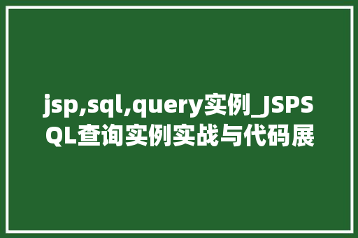 jsp,sql,query实例_JSPSQL查询实例实战与代码展示  第1张