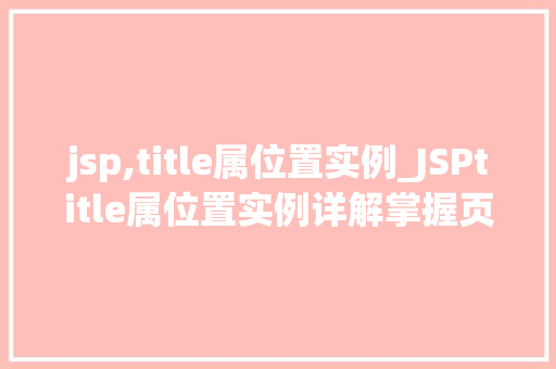 jsp,title属位置实例_JSPtitle属位置实例详解掌握页面标题的艺术