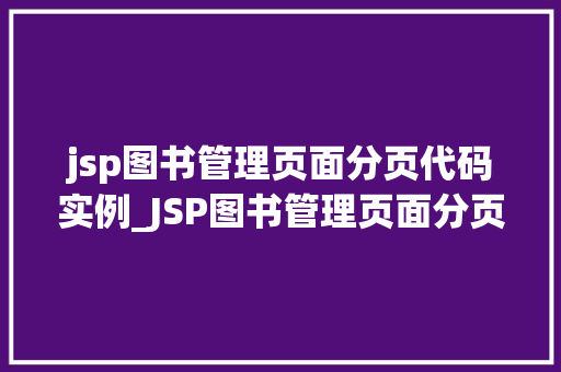 jsp图书管理页面分页代码实例_JSP图书管理页面分页代码实例详解与实操指南
