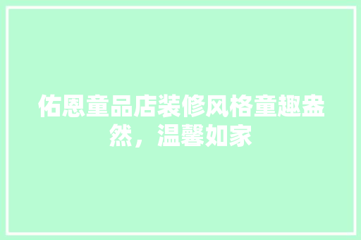 佑恩童品店装修风格童趣盎然，温馨如家