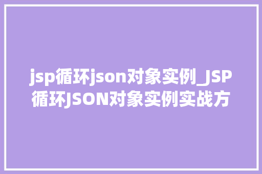 jsp循环json对象实例_JSP循环JSON对象实例实战方法与例子分析
