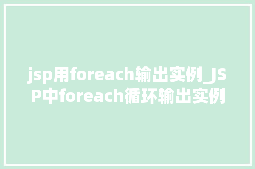 jsp用foreach输出实例_JSP中foreach循环输出实例详解轻松掌握数据展示方法