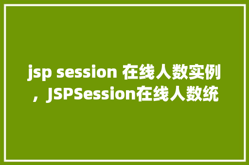 jsp session 在线人数实例，JSPSession在线人数统计实例介绍  第1张