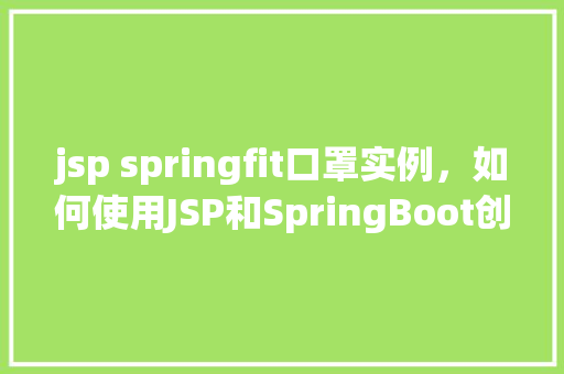 jsp springfit口罩实例，如何使用JSP和SpringBoot创建一个SpringFit口罩销售实例