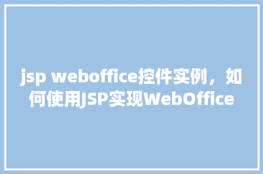 jsp weboffice控件实例，如何使用JSP实现WebOffice控件实例展示  第1张