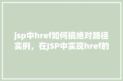 jsp中href如何搞绝对路径实例，在JSP中实现href的绝对路径实例详解