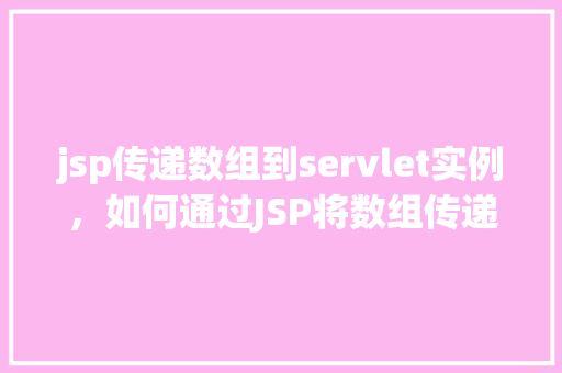 jsp传递数组到servlet实例，如何通过JSP将数组传递给Servlet实例